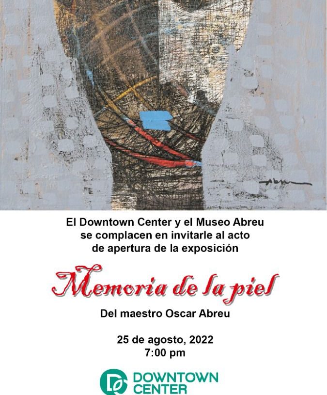 DOWNTOWN CENTER y el Museo Abreu se complacen en presentar la magistral exposición individual titulada «Memoria de la piel», del afamado artista dominicano Oscar Abreu