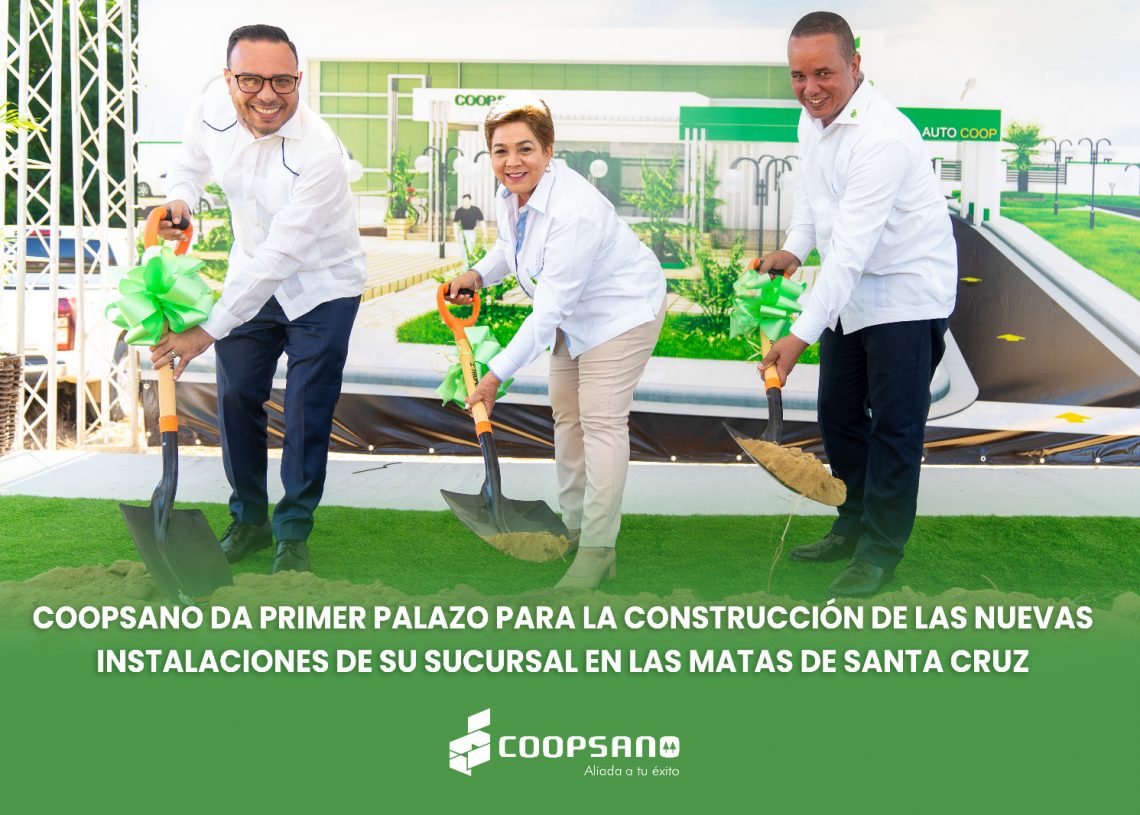 COOPSANO DA PRIMER PALAZO PARA LA CONSTRUCCIÓN DE LAS NUEVAS INSTALACIONES DE SU SUCURSAL EN LAS MATAS DE SANTA CRUZ